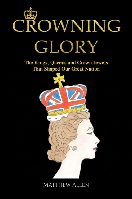 Cover for Matthew Allen · Crowning Glory: The Kings, Queens and Crown Jewels That Shaped Our Great Nation (Pocketbok) (2024)