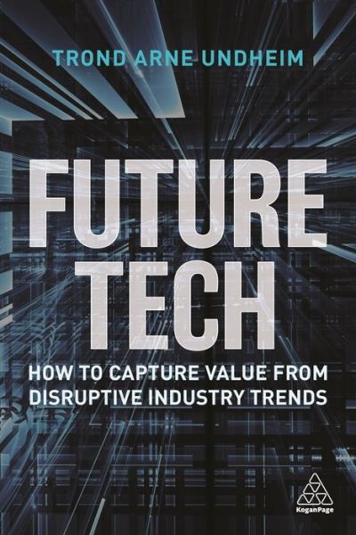 Cover for Undheim, Trond Arne, PhD · Future Tech: How to Capture Value from Disruptive Industry Trends (Paperback Book) (2021)