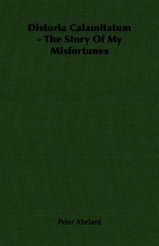 Distoria Calamitatum - the Story of My Misfortunes - Peter Abelard - Books - Abelard Press - 9781406763324 - March 15, 2007