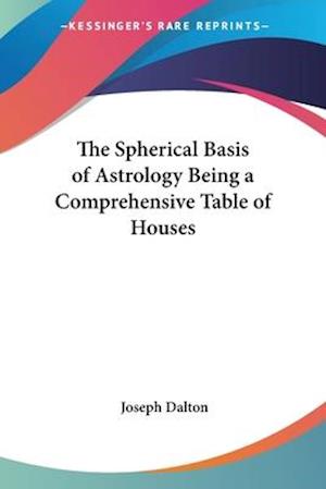 Cover for Joseph Dalton · The Spherical Basis of Astrology Being a Comprehensive Table of Houses (Paperback Book) (2005)