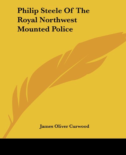 Cover for James Oliver Curwood · Philip Steele of the Royal Northwest Mounted Police (Paperback Book) (2004)