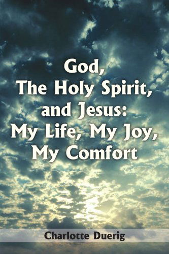 Charlotte Duerig · God, the Holy Spirit, and Jesus: My Life, My Joy, My Comfort (Paperback Book) (2005)