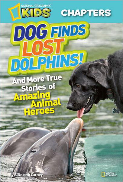 Cover for Elizabeth Carney · National Geographic Kids Chapters: Dog Finds Lost Dolphins: And More True Stories of Amazing Animal Heroes - NGK Chapters (Inbunden Bok) (2012)