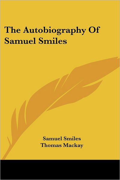 The Autobiography of Samuel Smiles - Samuel Jr. Smiles - Books - Kessinger Publishing, LLC - 9781430449324 - January 17, 2007