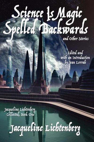 Science is Magic Spelled Backwards and Other Stories: Jacqueline Lichtenberg Collected, Book One - Jacqueline Lichtenberg - Livros - Borgo Press - 9781434412324 - 7 de fevereiro de 2011