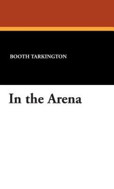 Cover for Booth Tarkington · In the Arena (Hardcover Book) (2007)