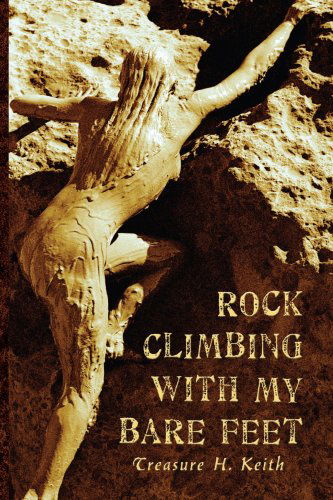 Cover for Treasure H. Keith · Rock Climbing with My Bare Feet (Paperback Book) (2008)