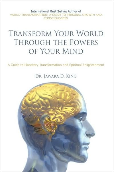 Cover for Jawara D King · Transform Your World Through the Powers of Your Mind: a Guide to Planetary Transformation and Spiritual Enlightenment (Hardcover bog) (2009)