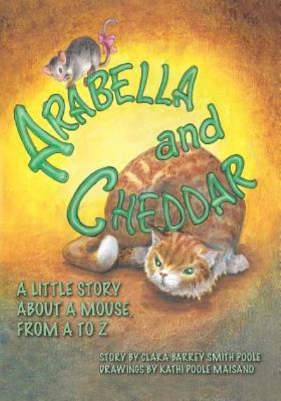 Cover for Clara Barrey Smith Poole · Arabella and Cheddar: a Little Story About a Mouse from a to Z (Paperback Book) (2009)