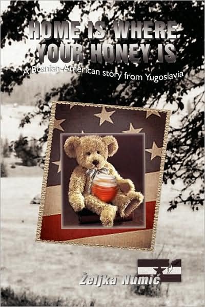 Cover for Zeljka Numic · Home is Where Your Honey Is: a Bosnian-american Story from Yugoslavia (Paperback Bog) (2009)