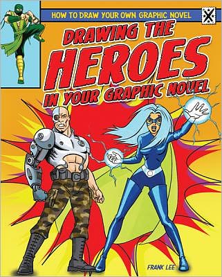 Drawing the Heroes in Your Graphic Novel - Frank Lee - Books - PowerKids Press - 9781448864324 - January 30, 2012