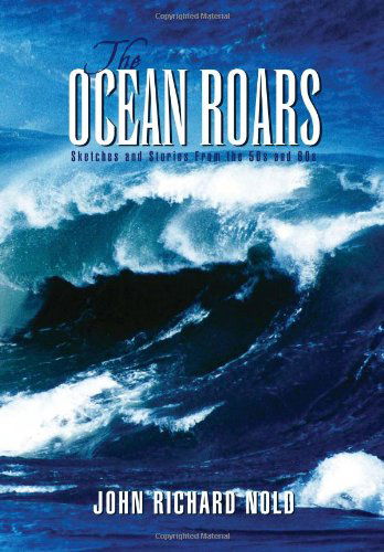 The Ocean Roars - John Richard Nold - Books - Xlibris - 9781453545324 - September 29, 2010