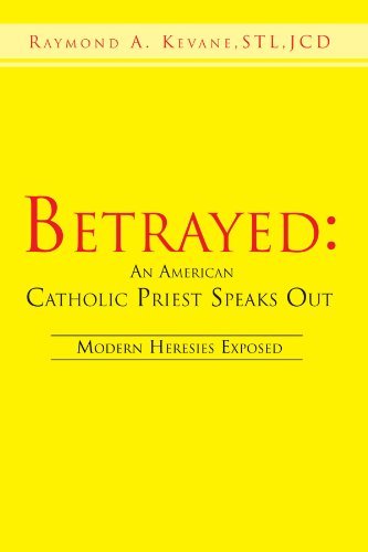 Cover for Raymond A. Kevane · Betrayed: an American Catholic Priest Speaks Out: Modern Heresies Exposed (Pocketbok) (2012)