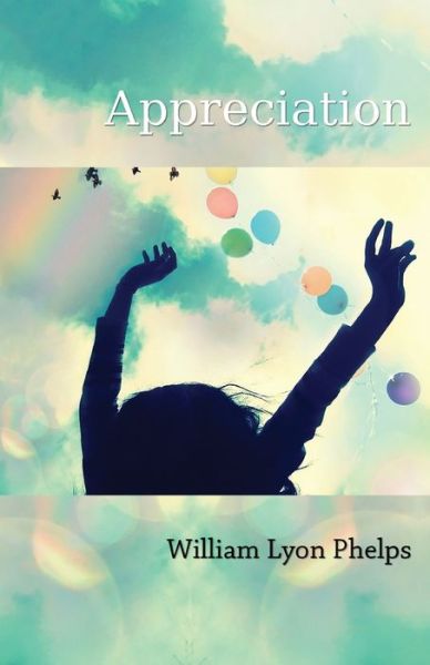 Appreciation - An Essay - William Lyon Phelps - Books - Read Books - 9781473329324 - April 18, 2016