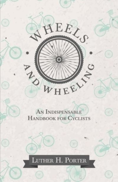 Cover for Luther H Porter · Wheels and Wheeling - An Indispensable Handbook for Cyclists (Paperback Bog) (2016)