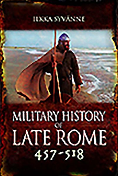 Cover for Ilkka, Syvanne, · Military History of Late Rome 457-518 (Hardcover Book) (2020)