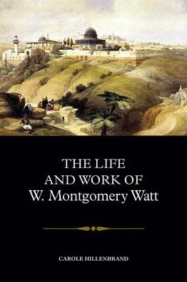 Cover for Carole Hillenbrand · The Life and Work of W. Montgomery Watt (Hardcover Book) (2019)