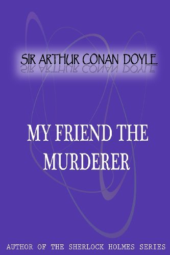 My Friend the Murderer - Sir Arthur Conan Doyle - Bøker - CreateSpace Independent Publishing Platf - 9781477404324 - 5. mai 2012