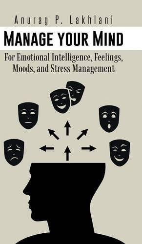 Manage Your Mind: for Emotional Intelligence, Feelings, Moods, and Stress Management - Anurag P. Lakhlani - Książki - Partridge Publishing (AuthorSolutions) - 9781482833324 - 24 czerwca 2014