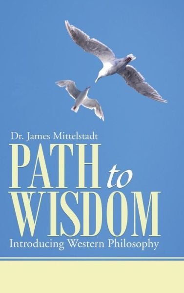 Cover for Dr James Mittelstadt · Path to Wisdom: Introducing Western Philosophy (Hardcover Book) (2014)