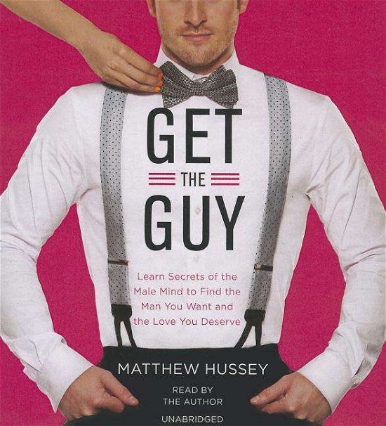 Cover for Matthew Hussey · Get the Guy: Learn Secrets of the Male Mind to Find the Man You Want and the Love You Deserve (CD) (2014)