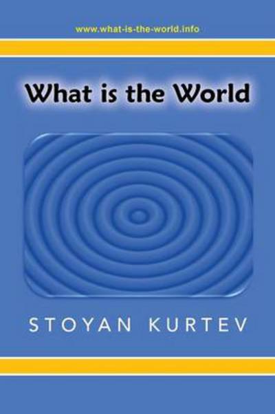 What is the World - Stoyan Kurtev - Książki - Xlibris Corporation - 9781483683324 - 23 sierpnia 2013