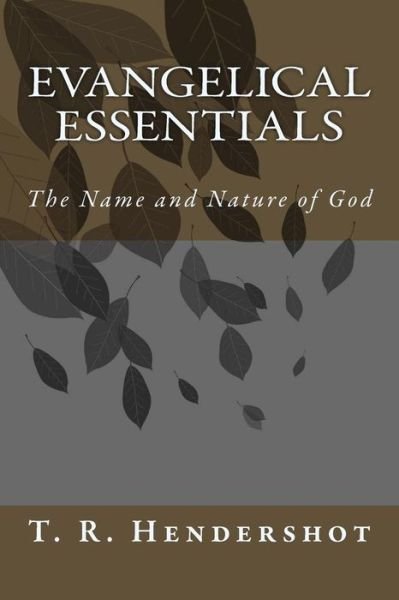 Evangelical Essentials: the Name and the Nature of God - T R Hendershot - Bücher - Createspace - 9781494320324 - 8. Dezember 2013