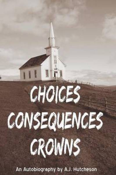 Cover for A J Hutcheson · Choices Consequences Crowns (Paperback Book) (2016)