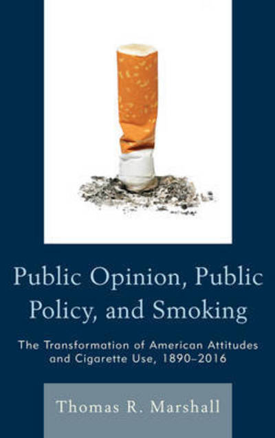 Cover for Thomas R. Marshall · Public Opinion, Public Policy, and Smoking: The Transformation of American Attitudes and Cigarette Use, 1890–2016 (Hardcover Book) (2016)