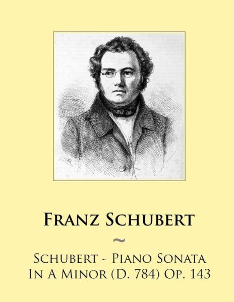 Schubert - Piano Sonata in a Minor (D. 784) Op. 143 - Franz Schubert - Kirjat - Createspace - 9781500979324 - torstai 28. elokuuta 2014