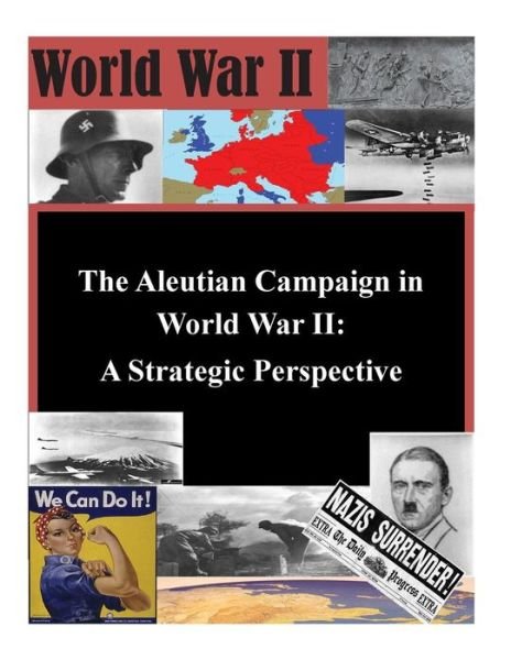 Cover for U S Army Command and General Staff Coll · The Aleutian Campaign in World War Ii: a Strategic Perspective (Paperback Book) (2014)