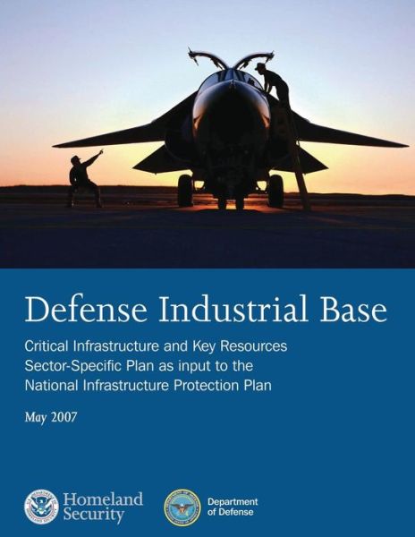 Cover for U S Department of Homeland Security · Defense Industrial Base: Critical Infrastructure and Key Resources Sector-specific Plan As Input to the National Infrastructure Protection Plan (Paperback Book) (2014)