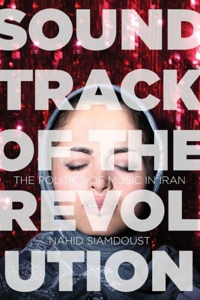 Cover for Nahid Siamdoust · Soundtrack of the Revolution: The Politics of Music in Iran - Stanford Studies in Middle Eastern and Islamic Societies and Cultures (Paperback Bog) (2017)