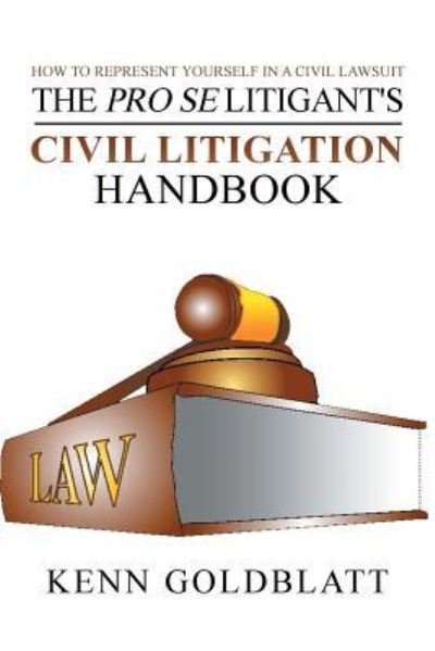 Cover for Kenn Goldblatt · The Pro Se Litigant's Civil Litigation Handbook : How to Represent Yourself in a Civil Lawsuit (Paperback Book) (2016)
