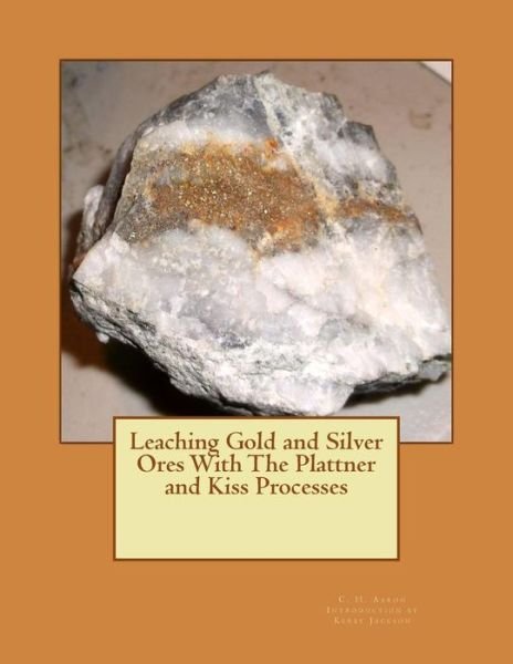 Cover for C H Aaron · Leaching Gold and Silver Ores with the Plattner and Kiss Processes (Pocketbok) (2015)