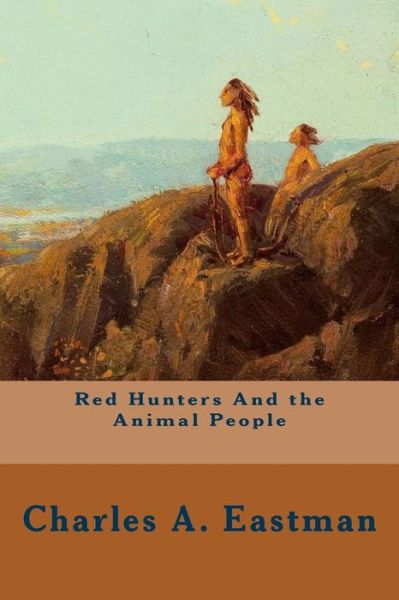 Cover for Charles a Eastman · Red Hunters and the Animal People (Pocketbok) (2015)