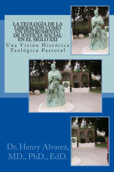 Cover for P Dr Henry Alvarez Md · La Teologia De La Liberacion Como Un Instrumento De Justicia Social en El Siglo Xxi: Una Vision Historica - Teologica Pastoral (Paperback Book) (2015)