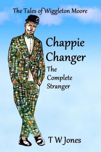 Chappie Changer the Complete Stranger: the Tales of Wiggleton Moore - T W Jones - Books - Createspace - 9781515340324 - July 21, 2015