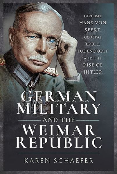 Cover for Karen Schaefer · German Military and the Weimar Republic: General Hans von Seekt, General Erich Ludendorff and the Rise of Hitler (Hardcover Book) (2020)