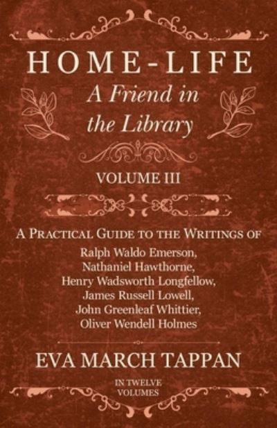 Cover for Eva March Tappan · Home-Life - A Friend in the Library - Volume III - A Practical Guide to the Writings of Ralph Waldo Emerson, Nathaniel Hawthorne, Henry Wadsworth Longfellow, James Russell Lowell, John Greenleaf Whittier, Oliver Wendell Holmes - In Twelve Volumes (Pocketbok) (2017)