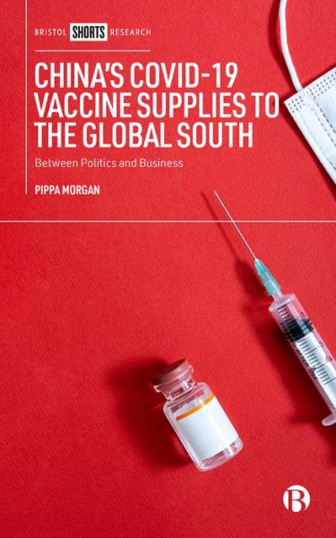 Cover for Morgan, Pippa (Duke Kunshan University) · China’s COVID-19 Vaccine Supplies to the Global South: Between Politics and Business (Hardcover Book) (2022)