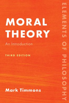 Cover for Timmons, Mark, Professor of Philosophy, · Moral Theory: An Introduction - Elements of Philosophy (Paperback Book) [Third edition] (2022)