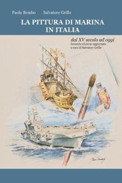 Cover for Amm. Salvatore Grillo · LA PITTURA DI MARINA IN ITALIA dal XV secolo ad oggi : Seconda edizione aggiornata a cura di Salvatore Grillo (Paperback Book) (2016)