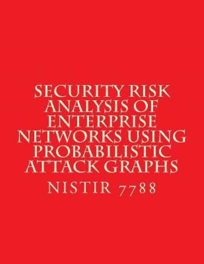 Cover for National Institute of Standards and Tech · Security Risk Analysis of Enterprise Networks Using Probabilistic Atttack Graphs (Paperback Book) (2011)