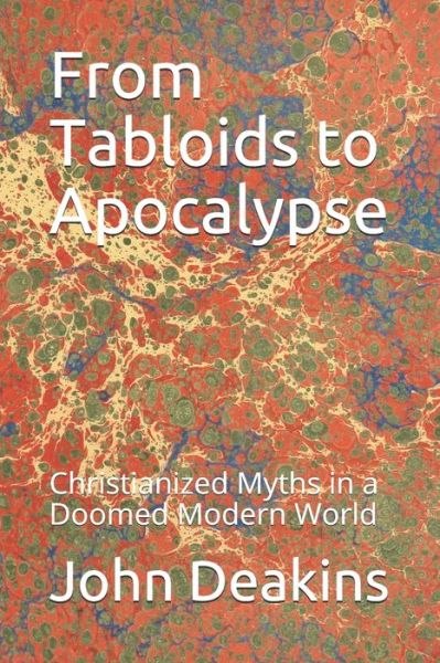 Cover for John Deakins · From Tabloids to Apocalypse: Christianized Myths in a Doomed Modern World (Taschenbuch) (2017)