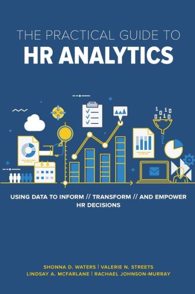 The Practical Guide to HR Analytics: Using Data to Inform, Transform, and Empower HR Decisions - PhD, Shonna D. Waters, - Books - Society for Human Resource Management - 9781586445324 - June 30, 2018