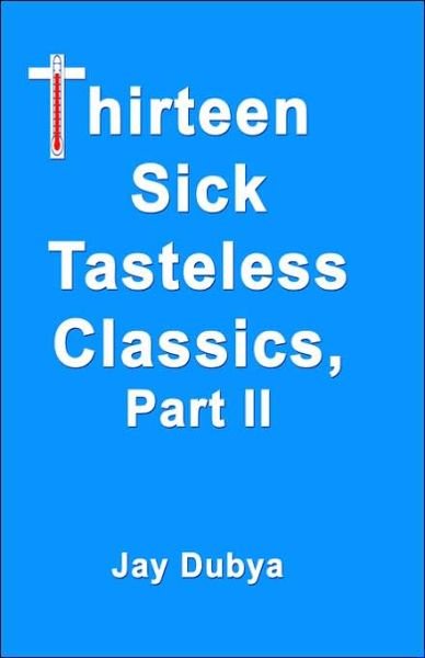 Cover for Jay Dubya · Thirteen Sick Tasteless Classics Part II (Hardcover Book) (2006)