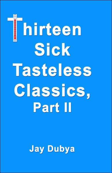 Cover for Jay Dubya · Thirteen Sick Tasteless Classics Part II (Inbunden Bok) (2006)