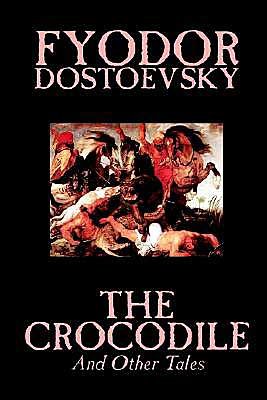 The Crocodile and Other Tales by Fyodor Mikhailovich Dostoevsky, Fiction, Literary - Fyodor Mikhailovich Dostoevsky - Kirjat - Wildside Press - 9781592244324 - maanantai 1. syyskuuta 2003