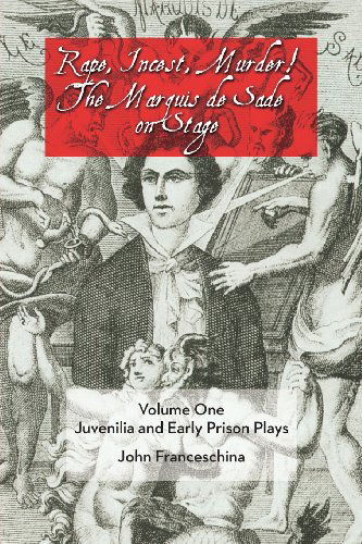 Rape, Incest, Murder! the Marquis De Sade on Stage Volume One: Juvenilia and Early Prison Plays - Franceschina, Professor Emeritus of Music John (Pennsylvania State University) - Kirjat - BearManor Media - 9781593937324 - keskiviikko 31. heinäkuuta 2013